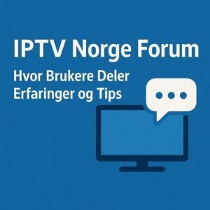 IPTV Norge Forum – Hvor Brukere Deler Erfaringer og Tips 