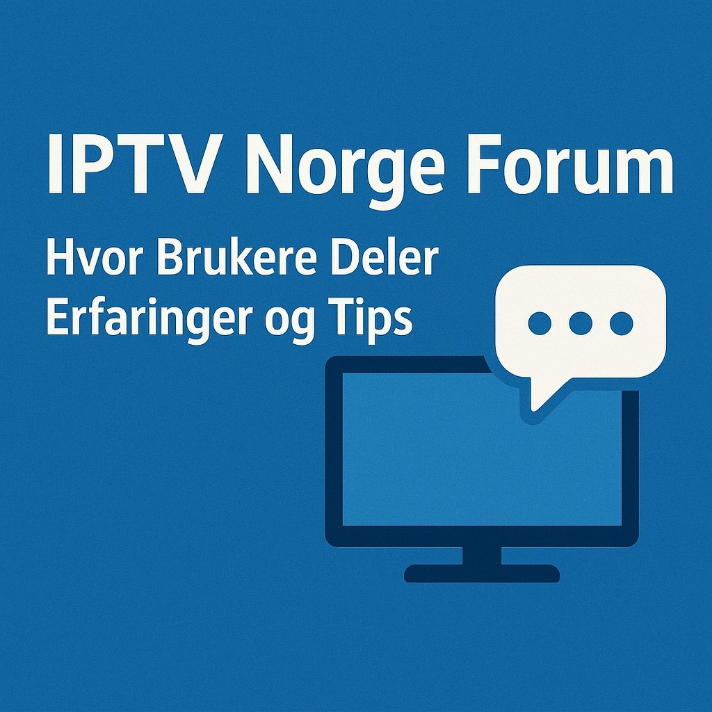 IPTV Norge Forum – Hvor Brukere Deler Erfaringer og Tips