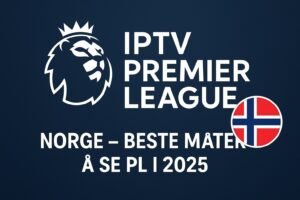 IPTV Premier League Norge – Beste Måter å Se PL i 2025