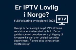 Er IPTV Lovlig i Norge? Full Forklaring av Reglene i 2025