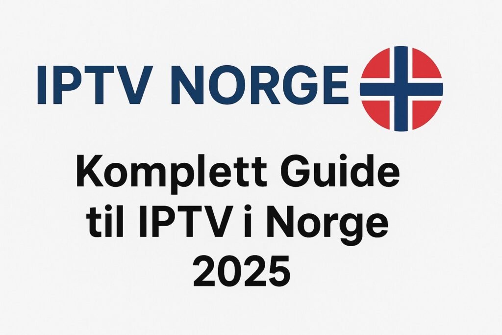 IPTV Norge – Komplett Guide til IPTV i Norge