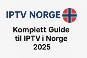  IPTV Norge – Komplett Guide til IPTV i Norge