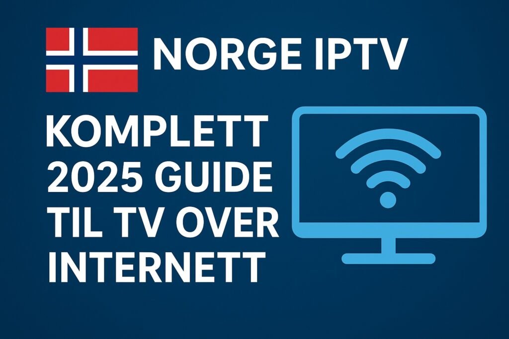 Norge IPTV – Komplett 2025 Guide til TV Over Internett