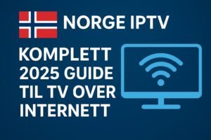Norge IPTV – Komplett 2025 Guide til TV Over Internett