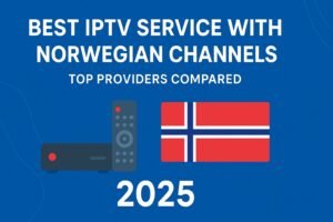 Best IPTV Service With Norwegian Channels – Top Providers Compared