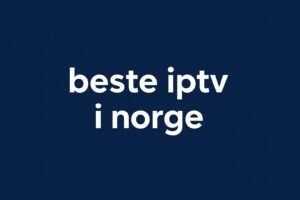 Beste IPTV i Norge – Topp Valg for 2025