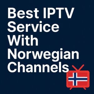 Best IPTV Service With Norwegian Channels – Top Providers Compared
