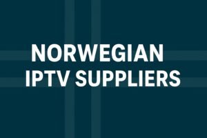 Norwegian IPTV Suppliers – Complete 2025 Supplier Guide